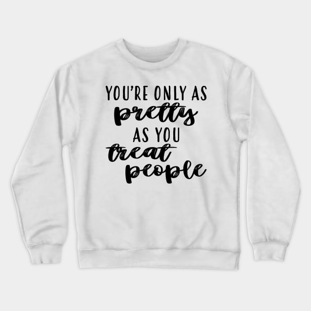 As Pretty As You Treat People Crewneck Sweatshirt by frickinferal